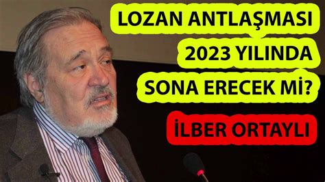 lozan antlaşması 2023te bitince ne olacak ilber ortaylı